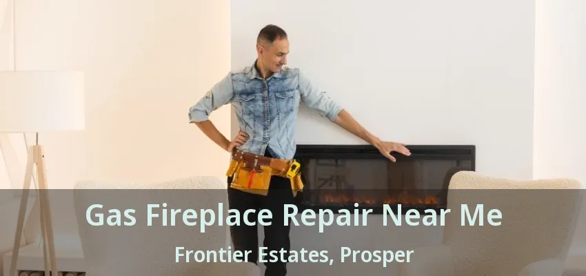 Gas Fireplace Repair Near Me Frontier Estates, Prosper - TX