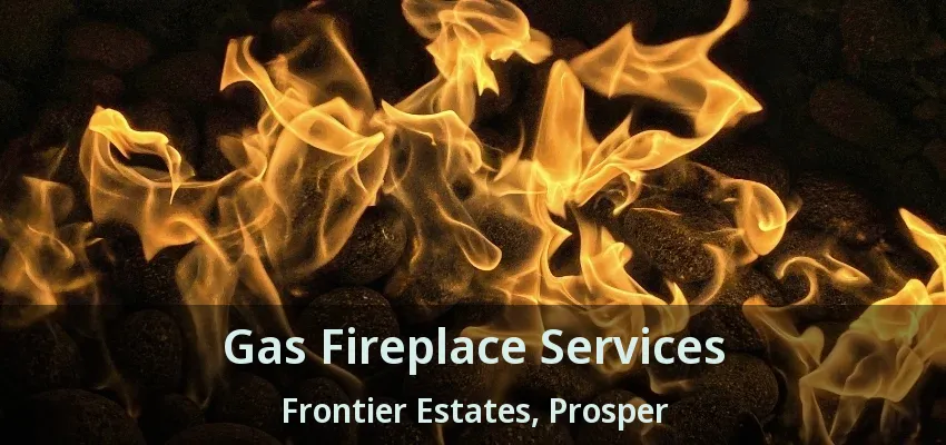 Gas Fireplace Services Frontier Estates, Prosper - TX