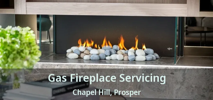 Gas Fireplace Servicing Chapel Hill, Prosper - TX