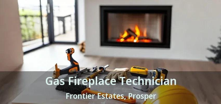 Gas Fireplace Technician Frontier Estates, Prosper - TX