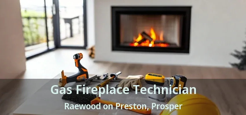 Gas Fireplace Technician Raewood on Preston, Prosper - TX