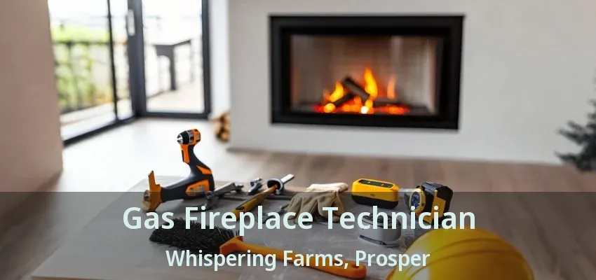 Gas Fireplace Technician Whispering Farms, Prosper - TX