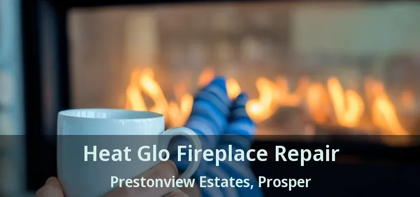 Heat Glo Fireplace Repair Prestonview Estates, Prosper - TX