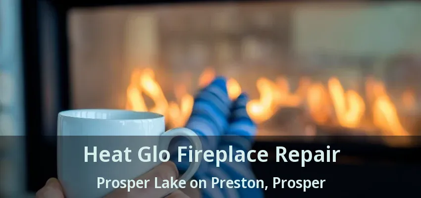 Heat Glo Fireplace Repair Prosper Lake on Preston, Prosper - TX