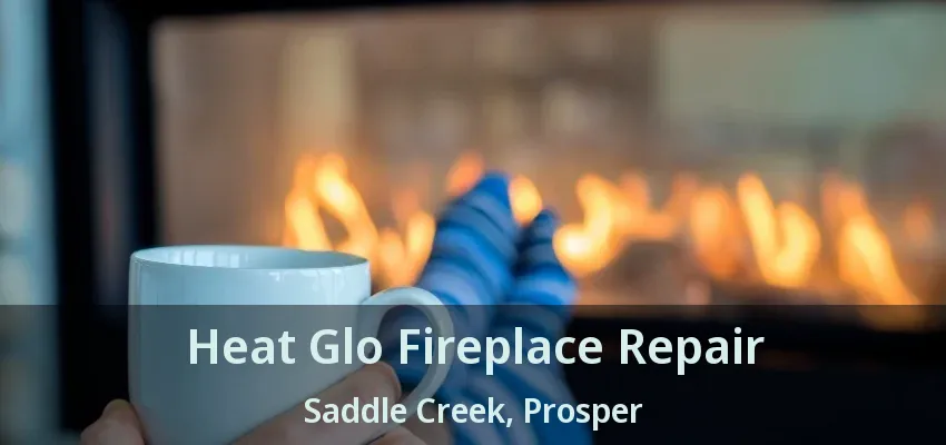 Heat Glo Fireplace Repair Saddle Creek, Prosper - TX