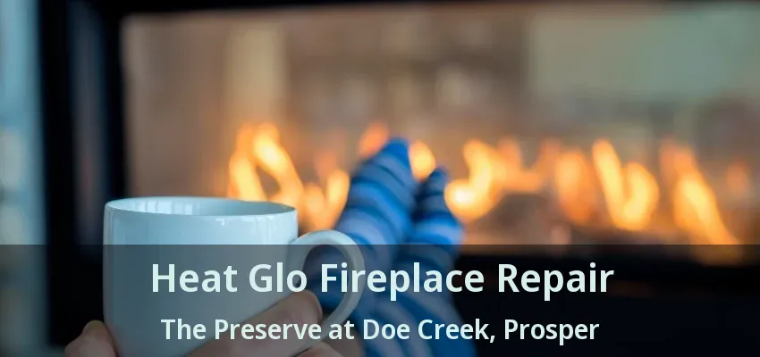 Heat Glo Fireplace Repair The Preserve at Doe Creek, Prosper - TX
