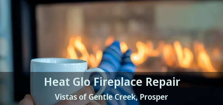 Heat Glo Fireplace Repair Vistas of Gentle Creek, Prosper - TX