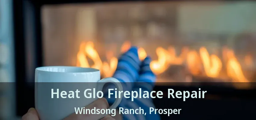 Heat Glo Fireplace Repair Windsong Ranch, Prosper - TX