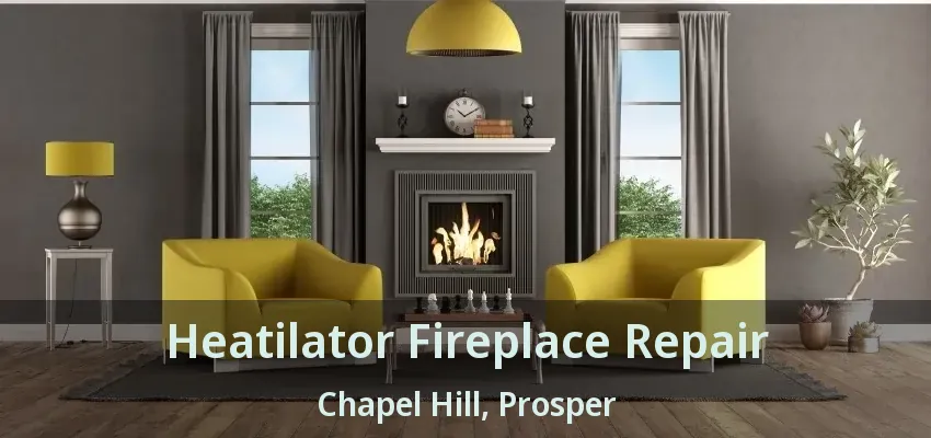 Heatilator Fireplace Repair Chapel Hill, Prosper - TX