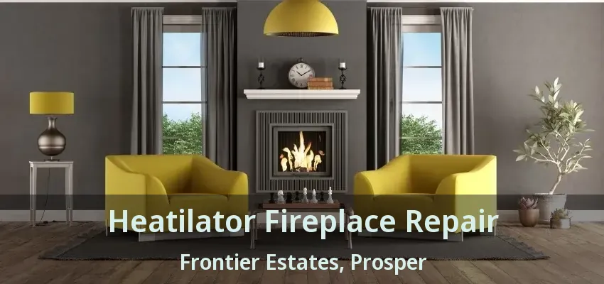 Heatilator Fireplace Repair Frontier Estates, Prosper - TX