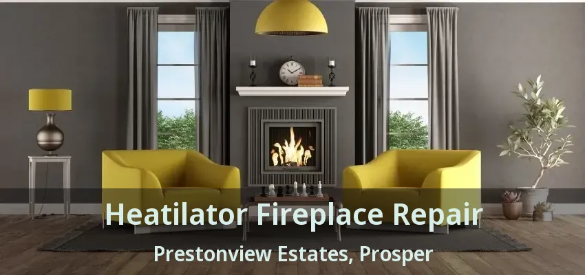 Heatilator Fireplace Repair Prestonview Estates, Prosper - TX