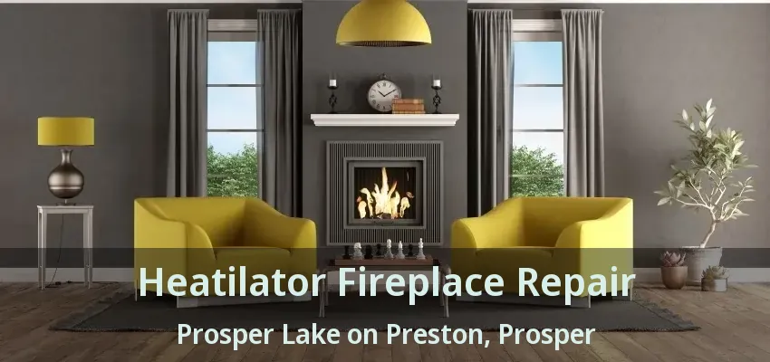 Heatilator Fireplace Repair Prosper Lake on Preston, Prosper - TX