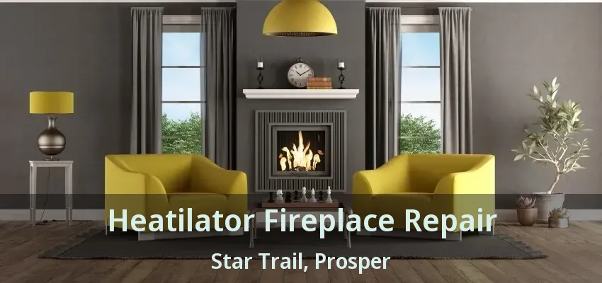 Heatilator Fireplace Repair Star Trail, Prosper - TX