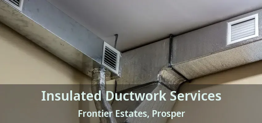 Insulated Ductwork Services Frontier Estates, Prosper - TX