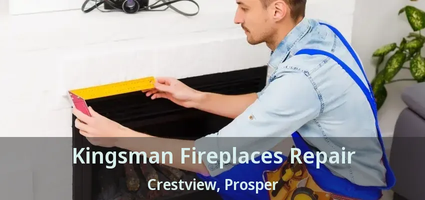 Kingsman Fireplaces Repair Crestview, Prosper - TX