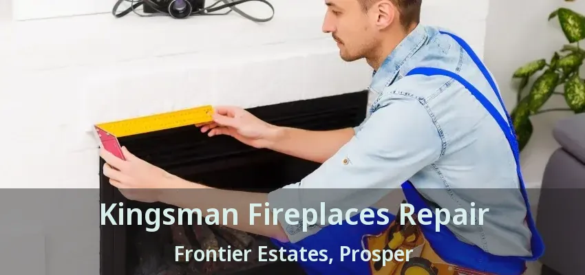 Kingsman Fireplaces Repair Frontier Estates, Prosper - TX