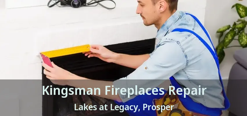 Kingsman Fireplaces Repair Lakes at Legacy, Prosper - TX