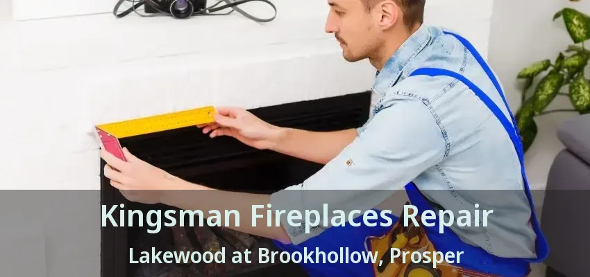 Kingsman Fireplaces Repair Lakewood at Brookhollow, Prosper - TX