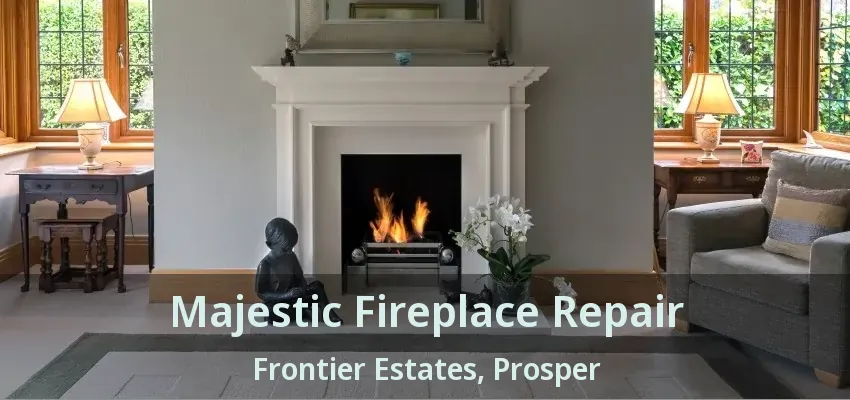 Majestic Fireplace Repair Frontier Estates, Prosper - TX