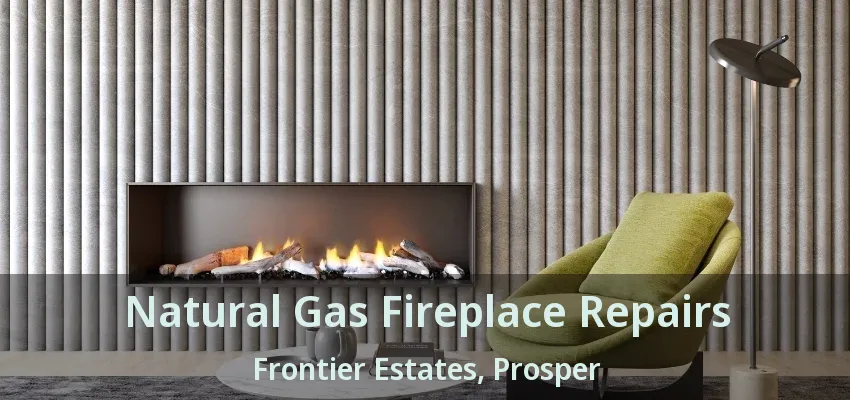 Natural Gas Fireplace Repairs Frontier Estates, Prosper - TX