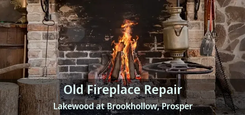 Old Fireplace Repair Lakewood at Brookhollow, Prosper - TX