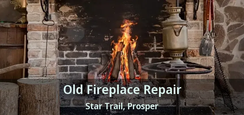 Old Fireplace Repair Star Trail, Prosper - TX
