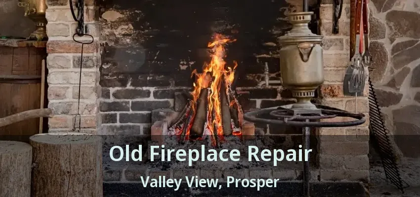 Old Fireplace Repair Valley View, Prosper - TX