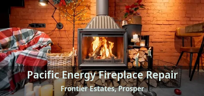 Pacific Energy Fireplace Repair Frontier Estates, Prosper - TX
