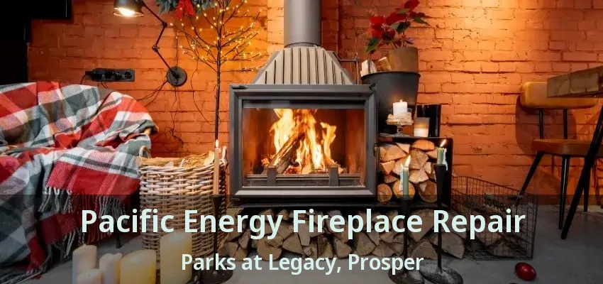 Pacific Energy Fireplace Repair Parks at Legacy, Prosper - TX
