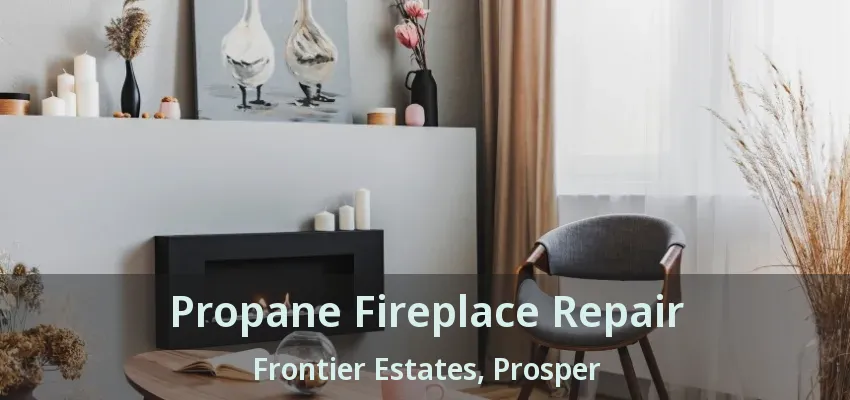 Propane Fireplace Repair Frontier Estates, Prosper - TX