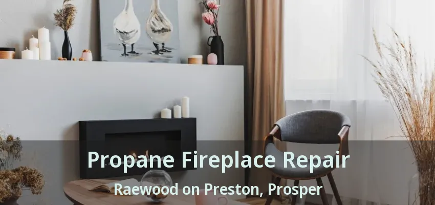 Propane Fireplace Repair Raewood on Preston, Prosper - TX