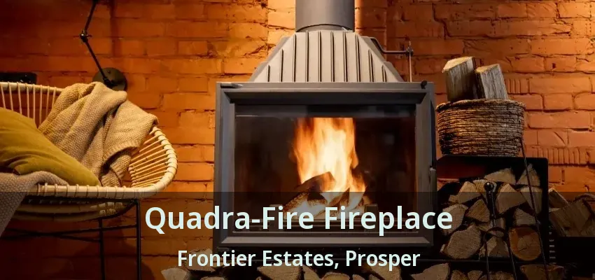 Quadra-Fire Fireplace Frontier Estates, Prosper - TX