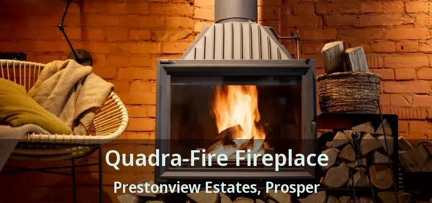 Quadra-Fire Fireplace Prestonview Estates, Prosper - TX