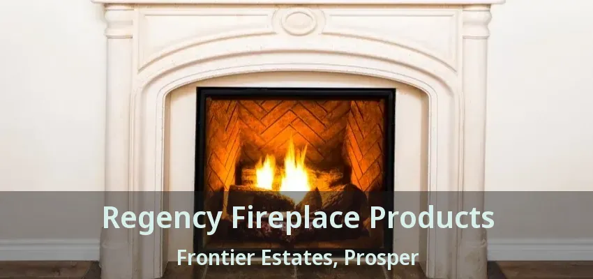 Regency Fireplace Products Frontier Estates, Prosper - TX