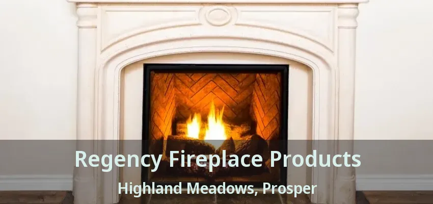 Regency Fireplace Products Highland Meadows, Prosper - TX