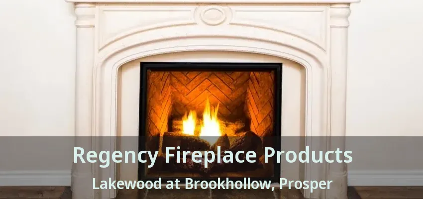 Regency Fireplace Products Lakewood at Brookhollow, Prosper - TX