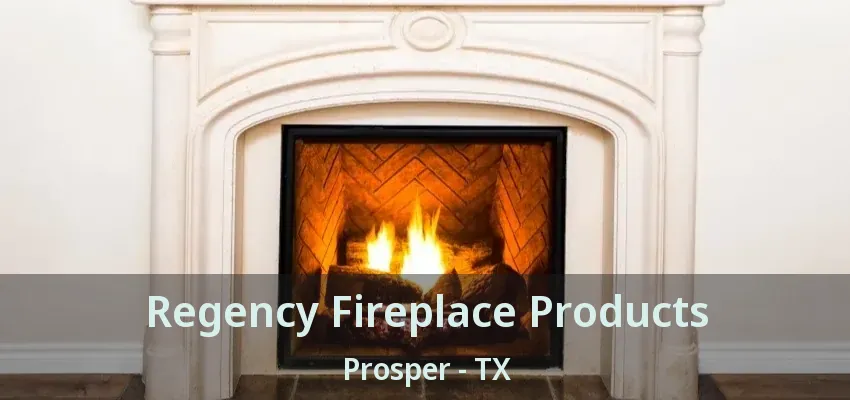 Regency Fireplace Products Prosper - TX