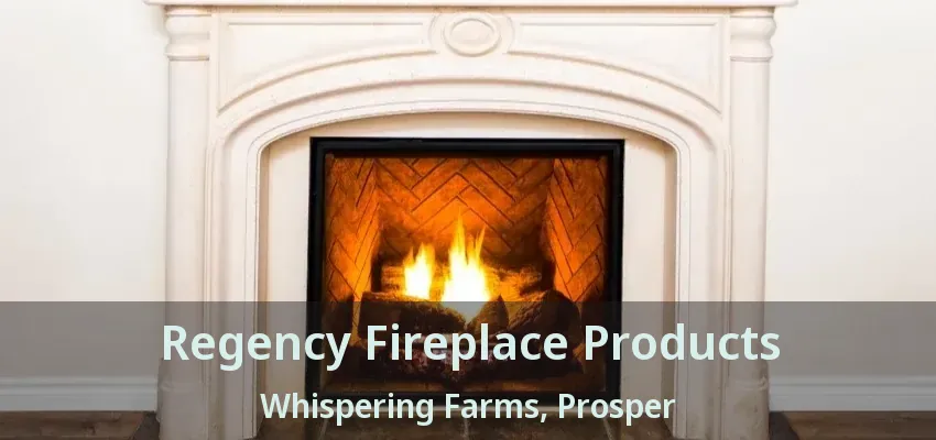 Regency Fireplace Products Whispering Farms, Prosper - TX