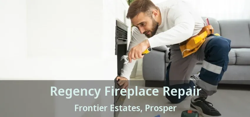 Regency Fireplace Repair Frontier Estates, Prosper - TX