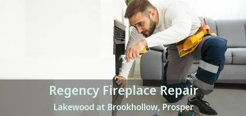 Regency Fireplace Repair Lakewood at Brookhollow, Prosper - TX