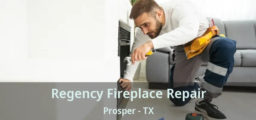 Regency Fireplace Repair Prosper - TX