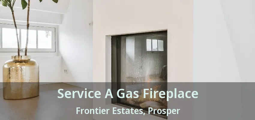 Service A Gas Fireplace Frontier Estates, Prosper - TX
