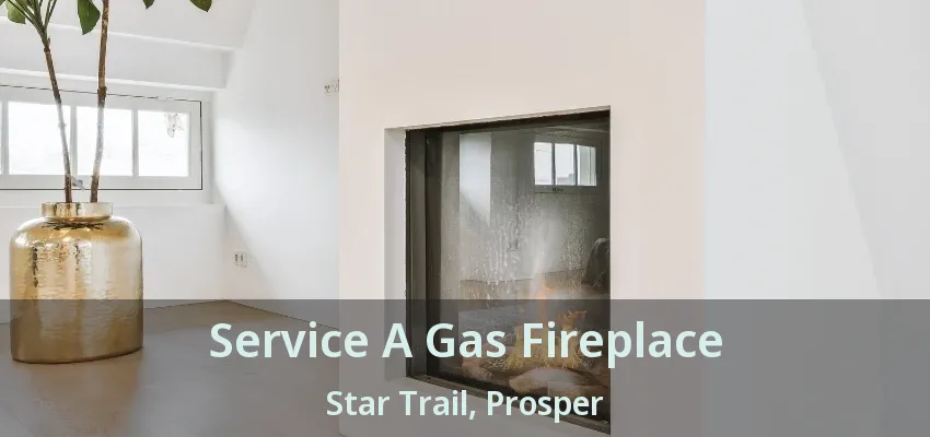 Service A Gas Fireplace Star Trail, Prosper - TX