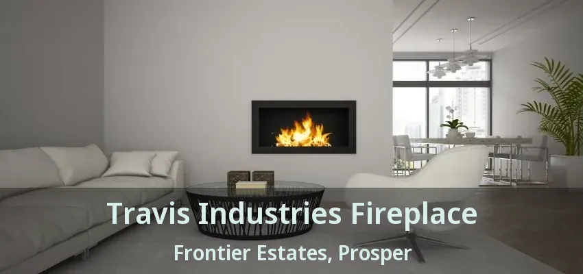 Travis Industries Fireplace Frontier Estates, Prosper - TX