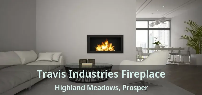Travis Industries Fireplace Highland Meadows, Prosper - TX