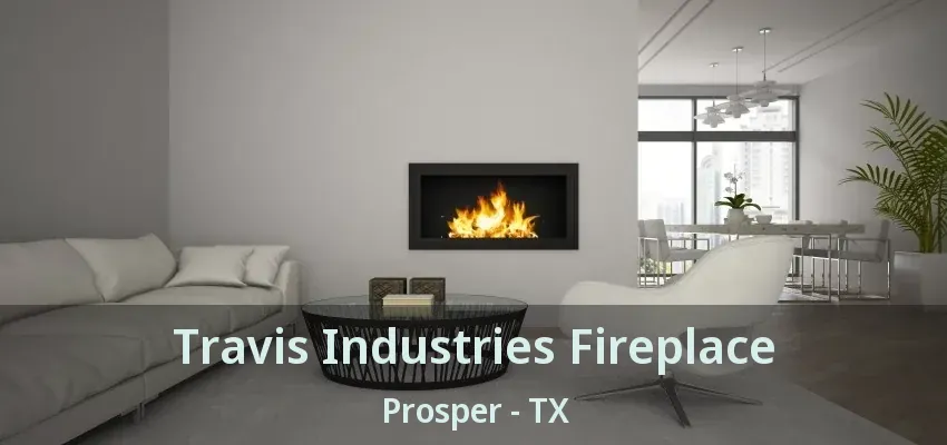 Travis Industries Fireplace Prosper - TX