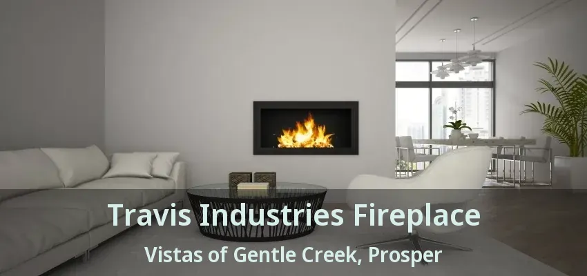 Travis Industries Fireplace Vistas of Gentle Creek, Prosper - TX