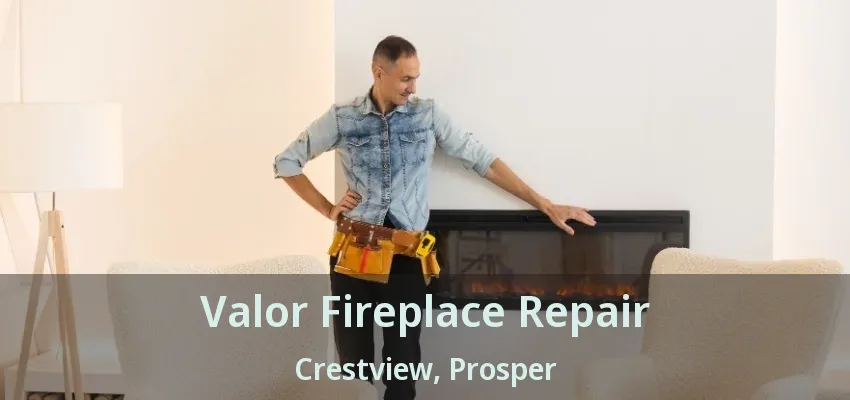 Valor Fireplace Repair Crestview, Prosper - TX