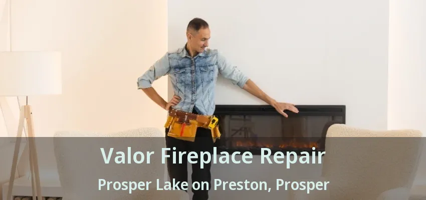 Valor Fireplace Repair Prosper Lake on Preston, Prosper - TX