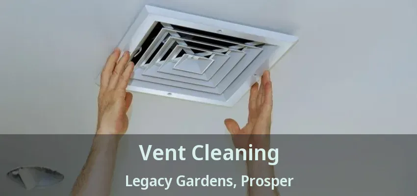 Vent Cleaning Legacy Gardens, Prosper - TX